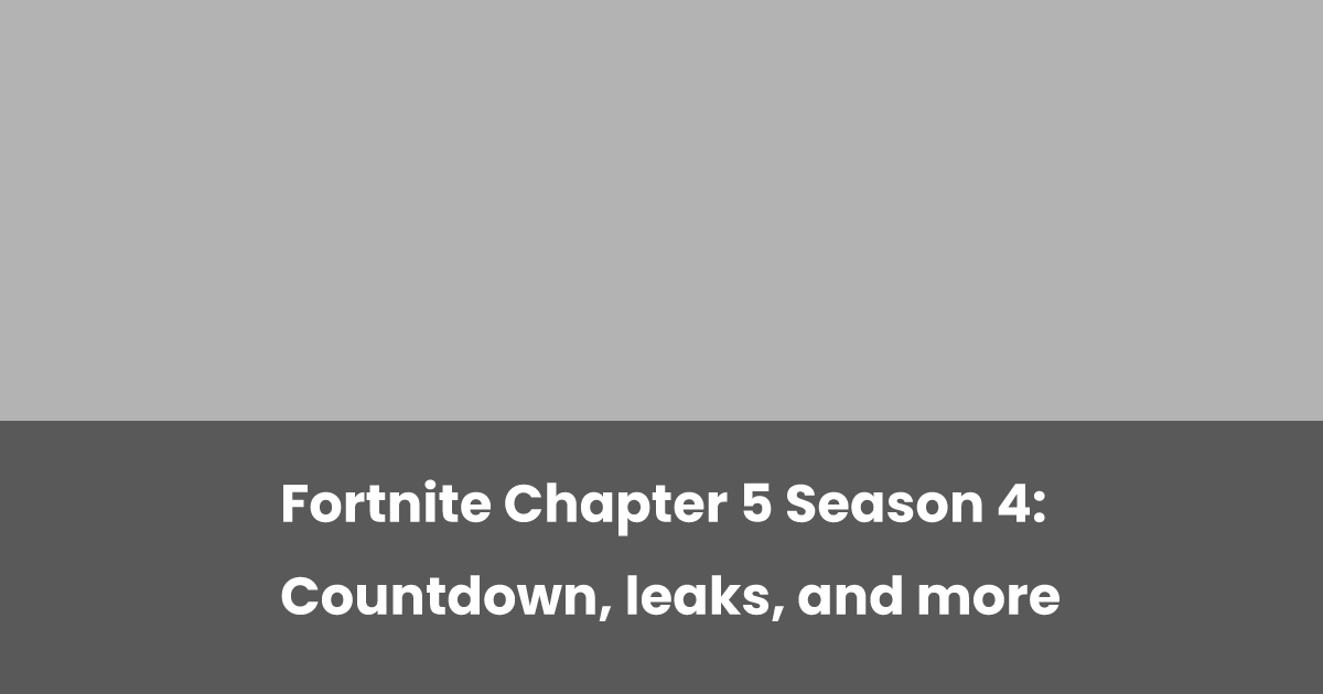 Fortnite Chapter 5 Season 4: Countdown, leaks, and more | esports.gg