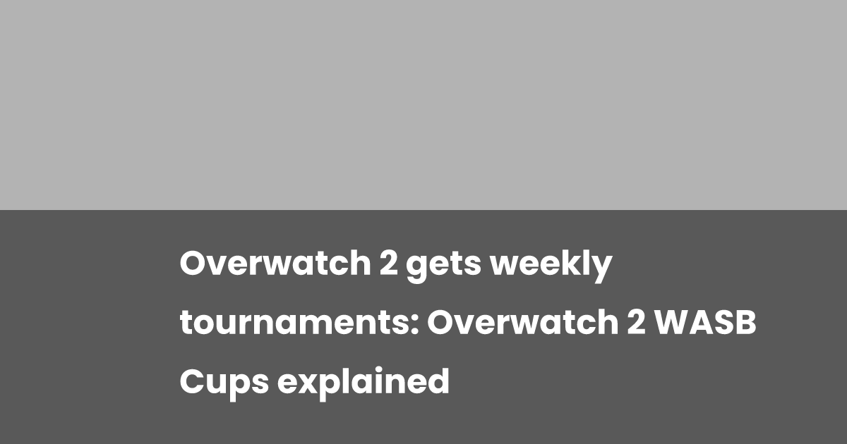 Overwatch 2 gets weekly tournaments: Overwatch 2 WASB Cups explained ...