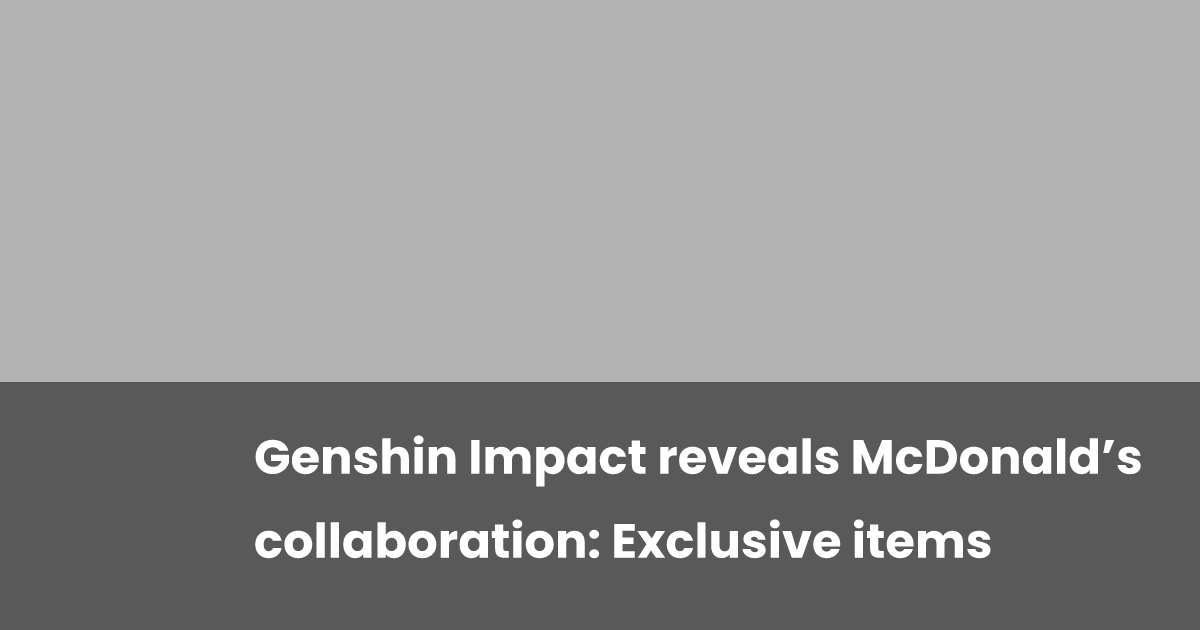 Genshin Impact reveals McDonald’s collaboration: Exclusive items ...